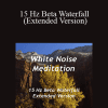 White Noise Meditation - 15 Hz Beta Waterfall (Extended Version)