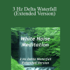 White Noise Meditation - 3 Hz Delta Waterfall (Extended Version)