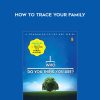 Who Do You Think You Are – How to Trace Your Family