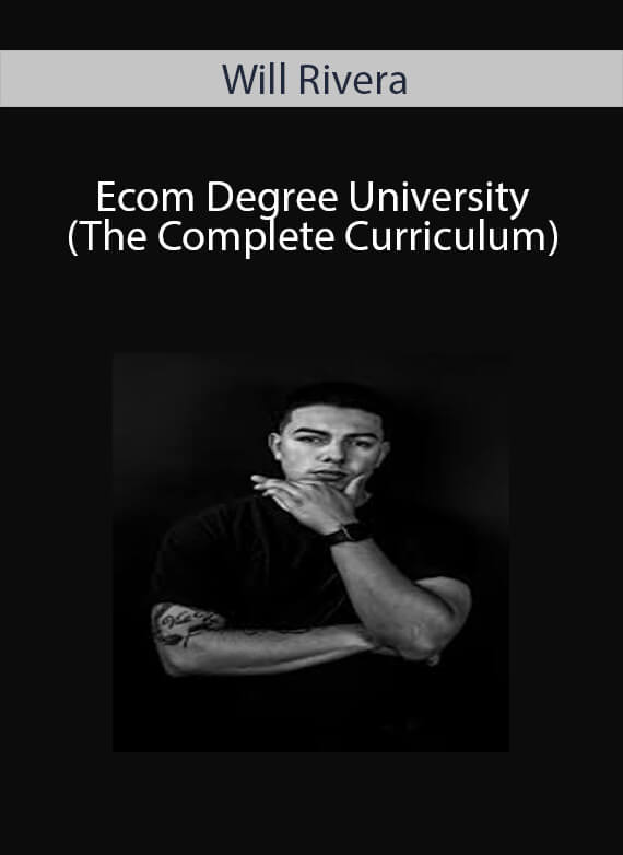 Will Rivera - Ecom Degree University (The Complete Curriculum)