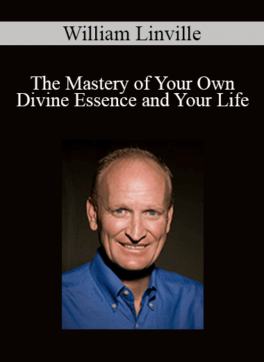 William Linville - The Mastery of Your Own Divine Essence and Your Life