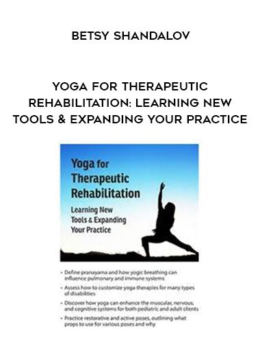 [Download Now] Yoga for Therapeutic Rehabilitation: Learning New Tools & Expanding Your Practice – Betsy Shandalov