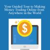 Your Guided Tour to Making Money Trading Online from Anywhere in the World