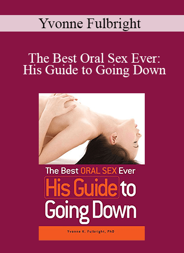 Yvonne Fulbright - The Best Oral Sex Ever: His Guide to Going Down