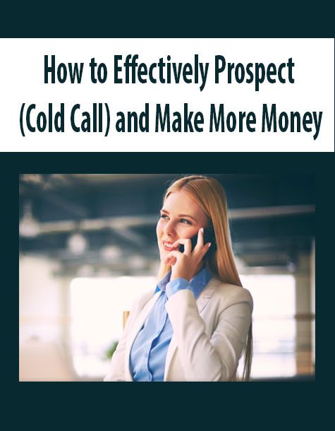 How to Effectively Prospect (Cold Call) and Make More Money