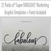 21 Packs of “Super FABULOUS” Marketing Graphic Templates + Fonts Included