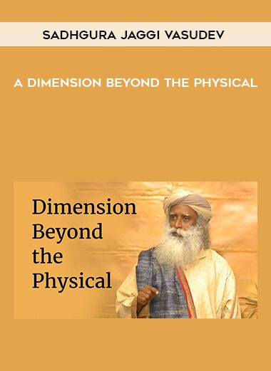 Sadhgura Jaggi Vasudev – A Dimension Beyond the Physical