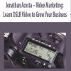 Jonathan Acosta – Video Marketing: Learn DSLR Video to Grow Your Business