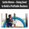 Justin Ahrens – Doing Good to Build a Profitable Business