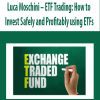 Luca Moschini – ETF Trading: How to Invest Safely and Profitably using ETFs