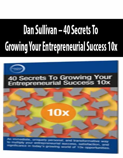 [Download Now] Dan Sullivan – 40 Secrets To Growing Your Entrepreneurial Success 10x