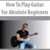 How To Play Guitar – For Absolute Beginners