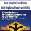 Decision Management Systems: A Practical Guide to Using Business Rules and Predictive Analytics