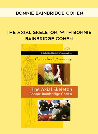 [Download Now] Bonnie Bainbridge Cohen - EMBODIED ANATOMY AND THE AXIAL SKELETON - STREAMING