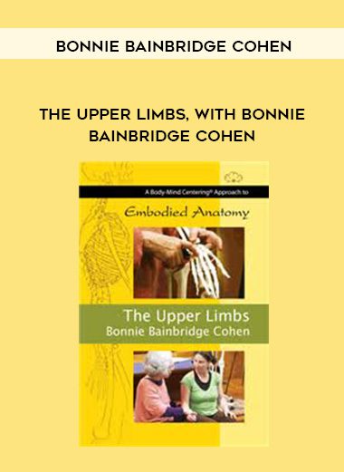 [Download Now] Bonnie Bainbridge Cohen - EMBODIED ANATOMY AND THE UPPER LIMBS - STREAMING