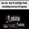 [Download Now] Dan Lok - How To Sell High-Ticket Consulting Services & Programs