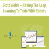 [Download Now] Scott Welsh – Making The Leap Learning To Trade With Robots