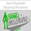 Ezra Wyckoff – Tipping Machine