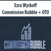 Ezra Wyckoff – Commission Bubble + OTO