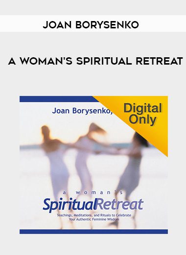 Joan Borysenko – A WOMAN’S SPIRITUAL RETREAT