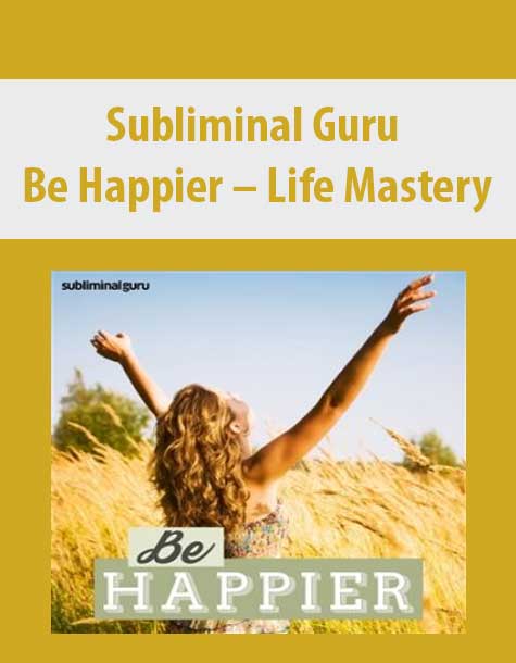 Subliminal Guru – Be Happier – Life Mastery