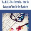 H.A.N.D.S Free Formula – How To Outsource Your Entire Business