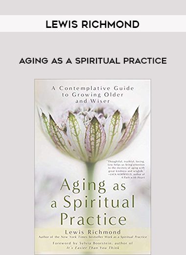 Lewis Richmond – Aging as a Spiritual Practice