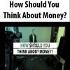 How Should You Think About Money?