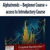 [Download Now] Alphatrends – Beginner Course + access to Introductory Course