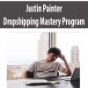 [Download Now] Justin Painter - Dropshipping Mastery Program