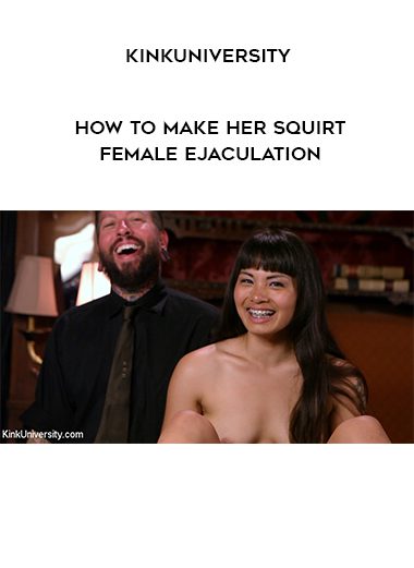 [Download Now] KinkUniversity - How to Make Her Squirt - Female Ejaculation