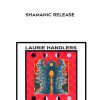 Laurie Handlers – Shamanic Release