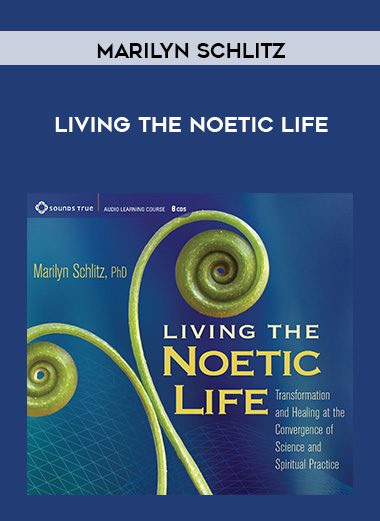 Marilyn Schlitz – LIVING THE NOETIC LIFE