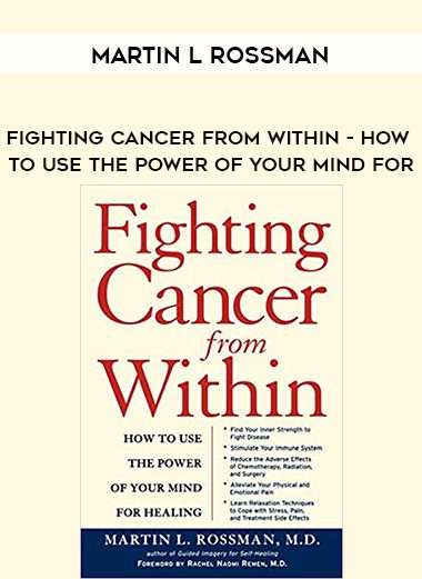 Martin L Rossman – Fighting Cancer from within – How to Use the Power of your Mind for