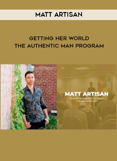 Matt Artisan – Getting Her World – The Authentic Man Program