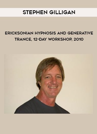 [Download Now] Stephen Gilligan - Ericsonian Hypnosis & Generative Trance 12-Day Workshop