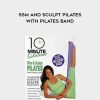 10 Minute Solution: SSm and Sculpt Pilates with Pilates Band