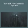 Jama Jurabaev - How To Create Cinematic Cityscapes