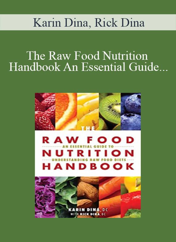 Karin Dina, Rick Dina - The Raw Food Nutrition Handbook An Essential Guide to Understanding Raw Food Diets