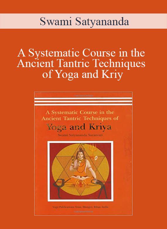 Swami Satyananda - A Systematic Course in the Ancient Tantric Techniques of Yoga and Kriy