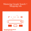 Eagan Heath Andrew Foxwell - Mastering Google Search + Shopping Ads