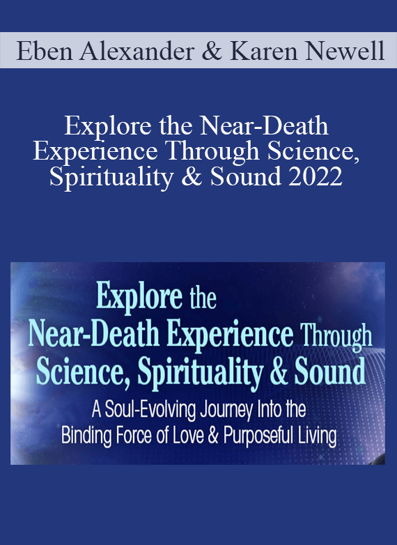 Eben Alexander & Karen Newell - Explore the Near-Death Experience Through Science, Spirituality & Sound 2022