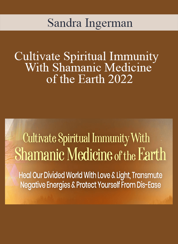 Sandra Ingerman - Cultivate Spiritual Immunity With Shamanic Medicine of the Earth 2022