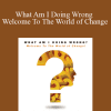 Joe Dispenza - What Am I Doing Wrong - Welcome To The World of Change