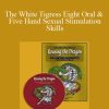 Rousing the Dragon - The White Tigress Eight Oral & Five Hand Sexual Stimulation Skills