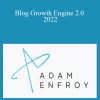 Adam Enfroy - Blog Growth Engine 2.0 2022