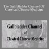 ACCM - The Gall Bladder Channel Of Classical Chinese Medicine