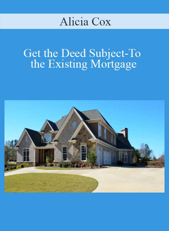 Alicia Cox - Get the Deed Subject-To the Existing Mortgage