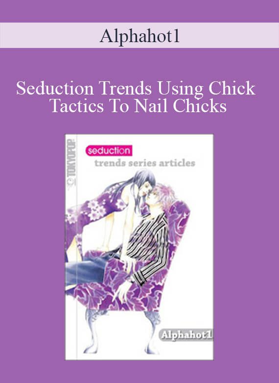 Alphahot1 - Seduction Trends Using Chick Tactics To Nail Chicks