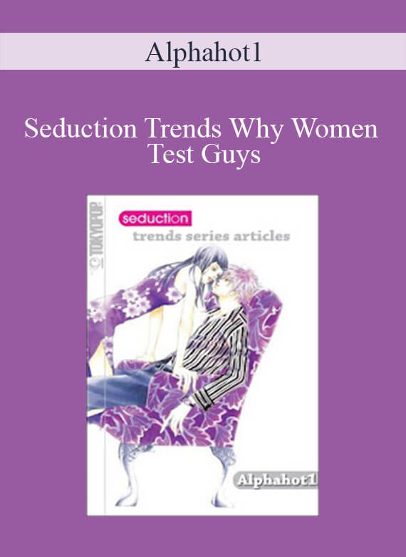 Alphahot1 - Seduction Trends Why Women Test Guys